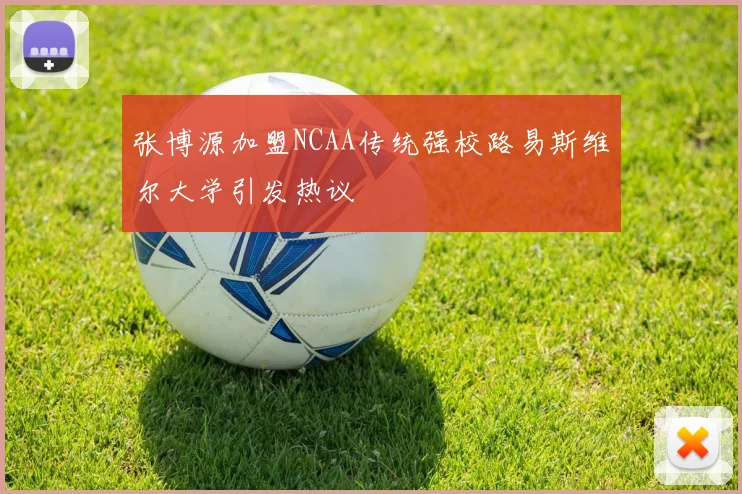 张博源加盟NCAA传统强校路易斯维尔大学引发热议