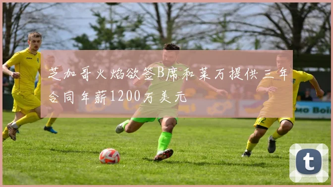 芝加哥火焰欲签B席和莱万提供三年合同年薪1200万美元